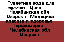 Туалетная вода для мужчин › Цена ­ 550 - Челябинская обл., Озерск г. Медицина, красота и здоровье » Парфюмерия   . Челябинская обл.,Озерск г.